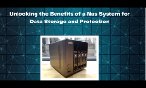 Unlocking the Benefits of a Nas System for Data Storage and Protection.